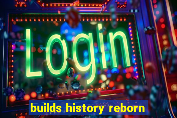 builds history reborn